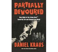 Partially Devoured: How Night of the Living Dead Saved My Life and Changed the World