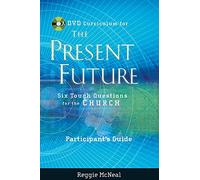 Participant's Guide to the DVD Collection for The Present Future: Six Tough Questions for the Church (Jossey-Bass Leadership Network Series)