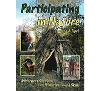 Participating in Nature: Wilderness Survival and Primitive Living Skills