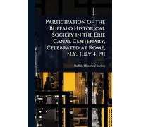 Participation of the Buffalo Historical Society in the Erie Canal Centenary, Celebrated at Rome, N.Y., July 4, 191