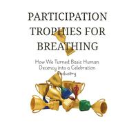 Participation Trophies for Breathing: How We Turned Basic Human Decency into a Celebration Industry