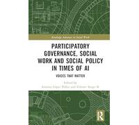 Participatory Governance, Social Work and Social Policy in Times of AI: Voices That Matter (Routledge Advances in Social Work)