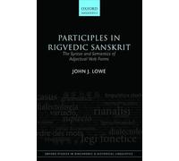 Participles in Rigvedic Sanskrit: The Syntax and Semantics of Adjectival Verb Forms (Oxford Studies in Diachronic and Historical Linguistics)