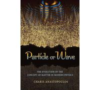 Particle or Wave The Evolution of the Concept of Matter in Modern Physics