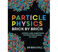 Particle Physics Brick by Brick: brick by brick : atomic and subatomic physics explained ... in Lego
