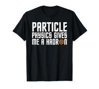 Particle Physics Gives Me A Hadron CERN LHC Joke T-Shirt