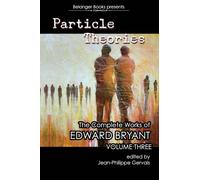 Particle Theories: The Complete Works of Edward Bryant Volume Three: The Complete Works of Ed Bryant Volume Three