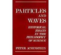 Particles and Waves: Historical Essays in the Philosophy of Science by Achinstei