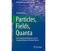 Particles, Fields, Quanta: From Quantum Mechanics to the Standard Model of Particle Physics (Undergraduate Lecture Notes in Physics)