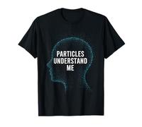 Particles Understand Me Science Physics Teacher Physicist T-Shirt