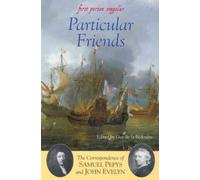 Particular Friends - The Correspondence of Samuel Pepys and John Evelyn (First Person Singular)