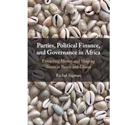 Parties, Political Finance, and Governance in Africa: Extracting Money and Shaping States in Benin and Ghana