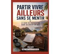 Partir vivre ailleurs sans se mentir: Le guide de préparation avant de choisir un pays (Expats by Obscyra)