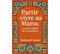 Partir vivre au Maroc: Le guide complet de l’expatriation