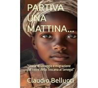 PARTIVA UNA MATTINA...: “Storie di coraggio e migrazione dal cuore della Toscana al Senegal”