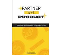 Partner Over Product: A playbook for winning deals without losing the plot.