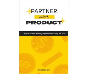 Partner Over Product: A Playbook for Winning Deals Without Losing the Plot