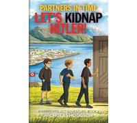 Partners in Time: Let's Kidnap Hitler: A Harry and Jett Adventure - Book 3