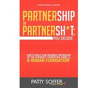 Partnership or Partnersh*t: You Decide: How to Build Your Business Partnership on the Strongest Foundation There Is- A Human Foundation: Volume 1 (The Partnersh*t Series)