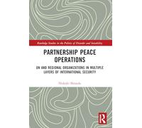Partnership Peace Operations: UN and Regional Organizations in Multiple Layers of International Security (Routledge Studies in the Politics of Disorder and Instabilit)