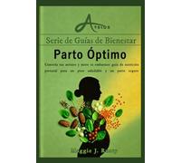 Parto Óptimo: Controla tus antojos y nutre tu embarazo: guía de nutrición prenatal para un peso saludable y un parto seguro (Serie de Guías de Bienestar)