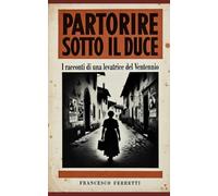 Partorire sotto il Duce: I Racconti di una Levatrice del Ventennio