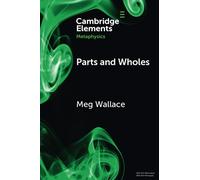Parts and Wholes: Spatial to Modal (Elements in Metaphysics)