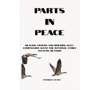 PARTS IN PEACE: Healing Trauma and Building Self-Compassion with the Internal Family Systems Method