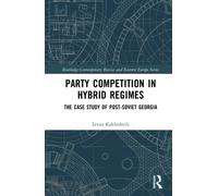 Party Competition in Hybrid Regimes : The Case Study of Post-Soviet Georgia