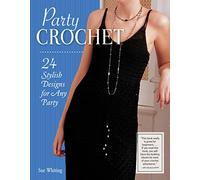 Party Crochet: 24 Stylish Designs for Any Party (IMM Lifestyle Books) Beginner-Friendly Step-by-Step Projects for Shrugs, Shawls, Evening Dresses, Bags, & Accessories, with How-To and Over 75 Photos