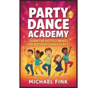 Party Dance Academy: Learn the Hottest Moves for Birthdays and Events (6-12 years)
