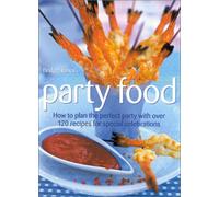 Party Food: How to Plan the Perfect Party with Over 150 Recipes for Special Celebrations