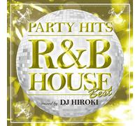 PARTY HITS ~R&B HOUSE~ BEST Mixed by DJ HIROKI