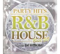 PARTY HITS ~R&B HOUSE~ BEST50 Mixed by DJ HIROKI