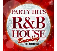PARTY HITS -R&B HOUSE- BURNING MIXED BY DJ HIROKI