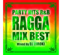 PARTY HITS R&B -RAGGA MIX BEST- Mixed by DJ HIROKI