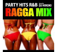 PARTY HITS R&B -RAGGA MIX- MIXED BY DJ HIROKI