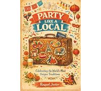 Party Like a Local: Celebrating the World's Most Unique Traditions