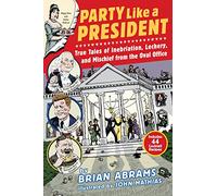 Party Like a President: True Tales of Inebriation, Lechery, and Mischief From the Oval Office