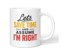Party People Funny Quote Mug - Let’s Save Time and Assume I’m Right - 11oz Ceramic Coffee or Tea Cup Funny Novelty Gift for Friends Office Colleagues Secret Santa 0173