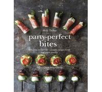 Party-Perfect Bites : Delicious Recipes for Canapes, Finger Food and Party Snacks