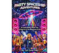 PARTY SPACESHIP ADVENTURES: An Interstellar Road Trip In Search of The Meaning of Life