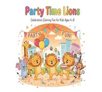 Party Time Lions - Celebration Coloring Fun for Kids Ages 4-8: Cute Lions Dancing, Balloons, and Birthday Adventures for Creative Coloring Joy (Roaring Adventures Coloring Series)