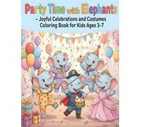 Party Time with Elephants - Joyful Celebrations and Costumes Coloring Book for Kids Ages 3-7: Birthday fun, dancing elephants, balloons, music, and ... - Fun Coloring Series for Kids Ages 3-7)