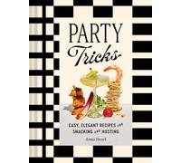 Party Tricks : Easy, Elegant Recipes for Snacking and Hosting
