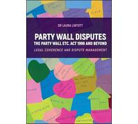 Party Wall Disputes: The Party Wall etc. Act 1996 and Beyond - Legal Coherence, Disputes and Management