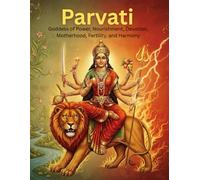 Parvati: Goddess of Power, Nourishment, Devotion, Motherhood, Fertility, and Harmony