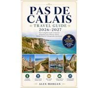 PAS DE CALAIS Travel Guide 2026-2027: Your Complete Guide to France's Stunning Coast, Historic Towns, Hidden Gems & Untorgettable Adventures