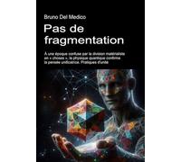 Pas de fragmentation: À une époque confuse par la division matérialiste en « choses », la physique quantique confirme la pensée unificatrice. ... de ... de Bruno Del Medico en français. (FRA))