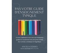 Pas Votre Guide D’enseignement Typique: Ce livre s’addresse à tous ceux qui enseignent, guident et soutiennent des personnes dotées d’un cerveau compliqué et magnifique.
